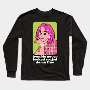 Trouble never looked so god damn fine Long Sleeve T-Shirt